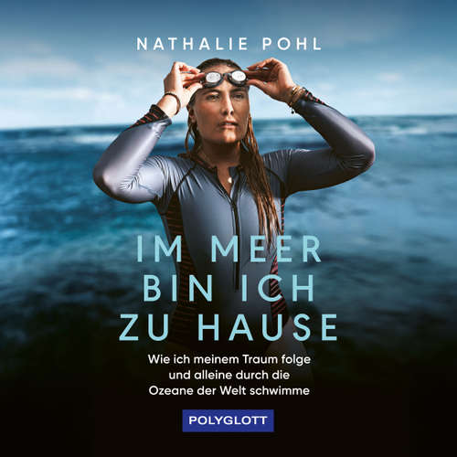 Hoerbuch Im Meer bin ich zu Hause - Wie ich meinem Traum folge und alleine durch die Ozeane der Welt schwimme - Nathalie Pohl - Karoline Mask von Oppen