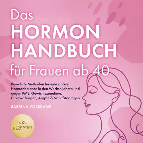 Hoerbuch Das Hormon Handbuch für Frauen ab 40: Bewährte Methoden für eine stabile Hormonbalance in den Wechseljahren und gegen PMS, Gewichtszunahme, Hitzewallungen, Ängste & Schlafstörungen - inkl. Rezepten - Sabrina Vosskamp - Louisa Klein