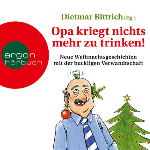 Hoerbuch Opa kriegt nichts mehr zu trinken! - Neue Weihnachtsgeschichten mit der buckligen Verwandtschaft - Dietmar Bittrich - Marie Gruber Hoerbuch Opa kriegt nichts mehr zu trinken! - Neue Weihnachtsgeschichten mit der buckligen Verwandtschaft - Dietmar Bittrich - Marie Gruber