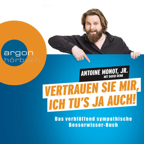 Hoerbuch Vertrauen Sie mir, ich tu's ja auch - Das verblüffend sympathische Besserwisser-Hörbuch - Antoine Monot Jr. - Antoine Monot Jr.