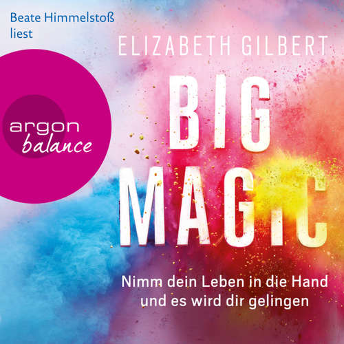 Hoerbuch Big Magic - Nimm dein Leben in die Hand und es wird dir gelingen - Elizabeth Gilbert - Beate Himmelstoß