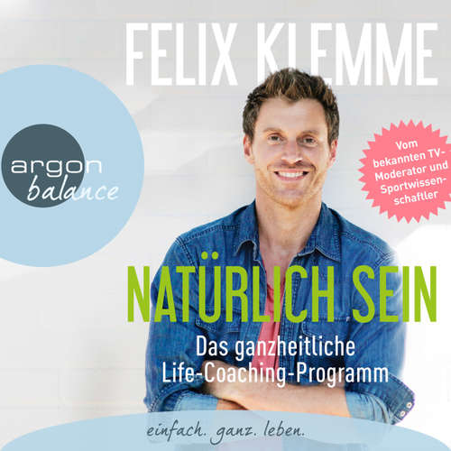 Hoerbuch Natürlich sein - Das ganzheitliche Life-Coaching-Programm - Felix Klemme - Felix Klemme Hoerbuch Natürlich sein - Das ganzheitliche Life-Coaching-Programm - Felix Klemme - Felix Klemme