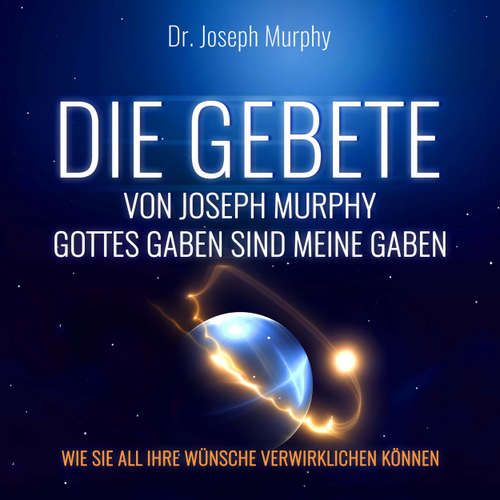Hoerbuch Die Gebete von Joseph Murphy - Gottes Gaben sind meine Gaben - Wie Sie all Ihre Wünsche verwirklichen können - Dr. Joseph Murphy - Rob Hackemesser
