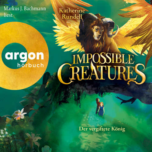Hoerbuch Impossible Creatures - Der vergiftete König - Katherine Rundell - Markus J. Bachmann