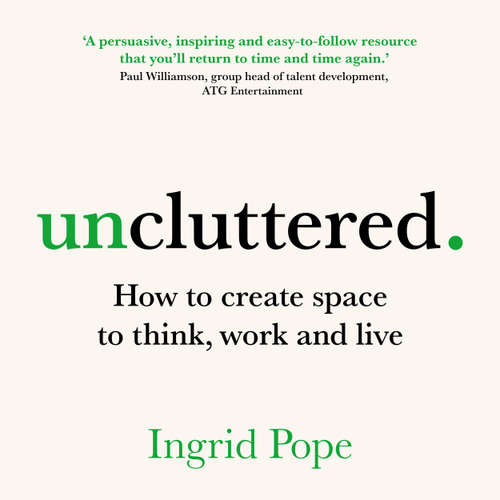 Audiobook Uncluttered - How to create space to think, work and live - Ingrid Pope - Ingrid Pope