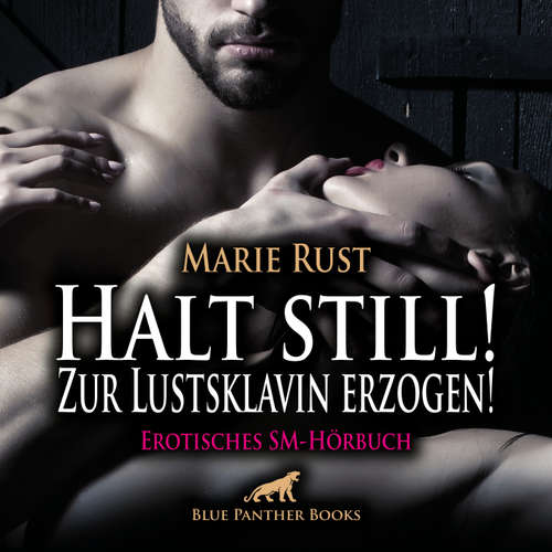 Hoerbuch Halt still! Zur Lustsklavin erzogen! Erotischer SM-Herrenclubroman / Erotik SM-Audio Story / Erotisches SM-Hörbuch - Marie Rust - Denise Kampala