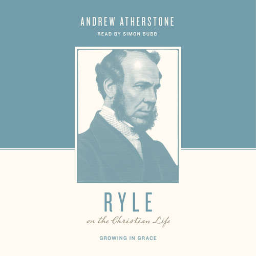 Audiobook Ryle on the Christian Life - Andrew Atherstone - Simon Bubb