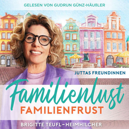 Hoerbuch Familienlust, Familienfrust: Unterhaltungsroman für Frauen (Juttas Freundinnen 2) - Brigitte Teufl-Heimhilcher - Gudrun Günz-Häußler