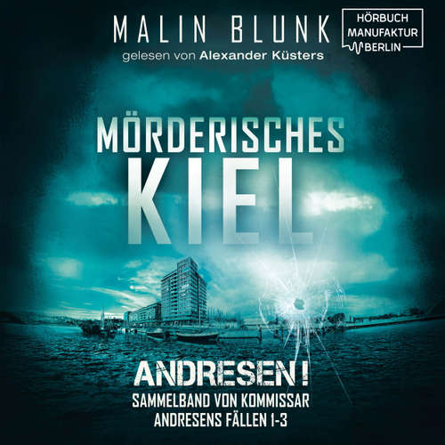 Hoerbuch Mörderisches Kiel - Sammelband von Kommissar Andresens Fällen 1 - 3 - Andresen!, Sammelband 1 - Malin Blunk - Alexander Küsters