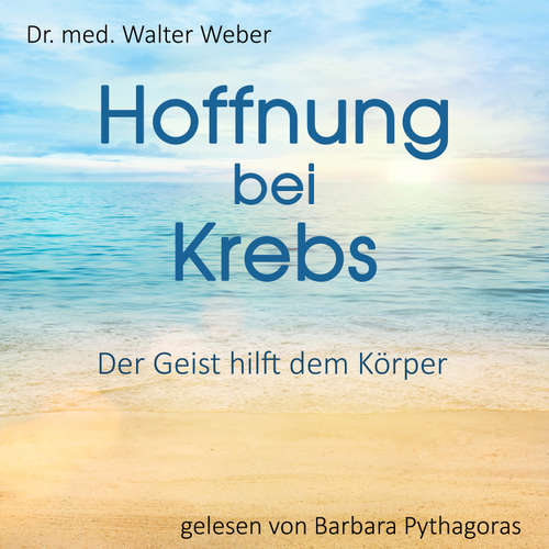 Hoerbuch Hoffnung bei Krebs - Dr. Walter Weber - Barbara Pythagoras