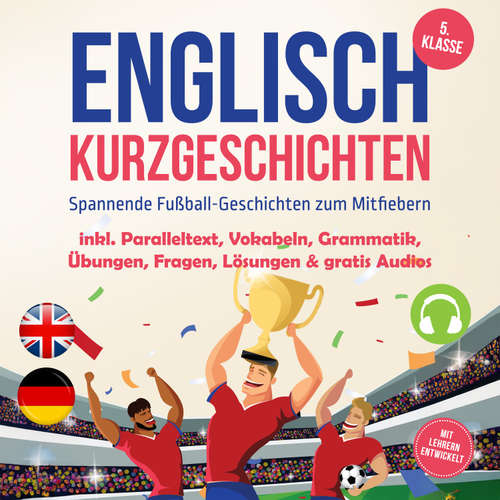 Hoerbuch Englisch Kurzgeschichten 5. Klasse - Spannende Fußball-Geschichten zum Mitfiebern - inkl. Paralleltext, Vokabeln, Grammatik, Übungen, Fragen, Lösungen & gratis Audios - mit Lehrern entwickelt - Emelie Barrett - Louisa Klein