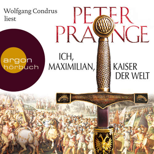 Hoerbuch Ich, Maximilian, Kaiser der Welt - Peter Prange - Wolfgang Condrus