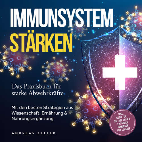 Hoerbuch Immunsystem stärken: Das Praxisbuch für starke Abwehrkräfte – Mit den besten Strategien aus Wissenschaft, Ernährung & Nahrungsergänzung – inkl. Rezepten, 30-Tage-Plan & einfacher Immunkur für zuhause - Andreas Keller - Torben Eisele