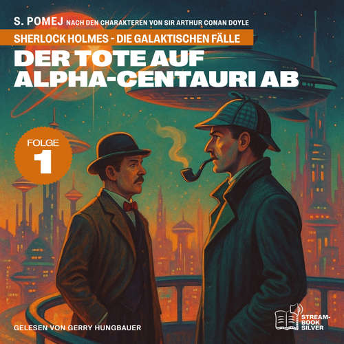 Hoerbuch Der Tote auf Alpha-Centauri Ab (Sherlock Holmes - Die galaktischen Fälle, Folge 1) - Sir Arthur Conan Doyle - Gerry Hungbauer