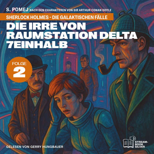 Hoerbuch Die Irre von Raumstation Delta 7einhalb (Sherlock Holmes - Die galaktischen Fälle, Folge 2) - Sir Arthur Conan Doyle - Gerry Hungbauer