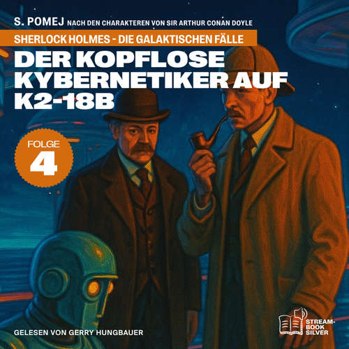 Hoerbuch Der kopflose Kybernetiker auf K2-18b (Sherlock Holmes - Die galaktischen Fälle, Folge 4) - Sir Arthur Conan Doyle - Gerry Hungbauer