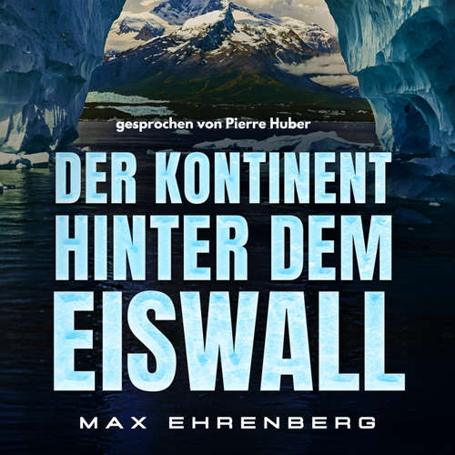 Hoerbuch Der Kontinent hinter dem Eiswall - Max Ehrenberg - Pierre Huber