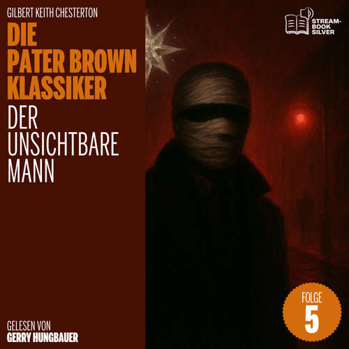 Hoerbuch Der unsichtbare Mann (Die Pater Brown Klassiker, Folge 5) - Gilbert Keith Chesterton - Gerry Hungbauer