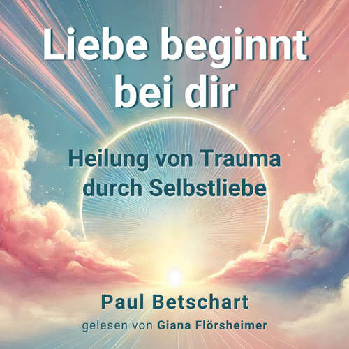 Hoerbuch Liebe beginnt bei Dir - Paul Betschart - Giana Flörsheimer