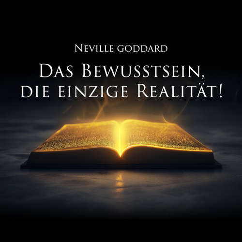 Hoerbuch Das Bewusstsein, die einzige Realität! - Neville Goddard - Herbert Schäfer