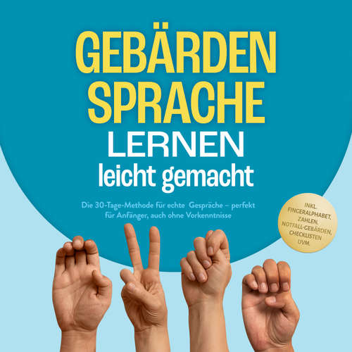 Hoerbuch Gebärdensprache lernen leicht gemacht: Die 30-Tage-Methode für echte Gespräche – perfekt für Anfänger, auch ohne Vorkenntnisse – inkl. Fingeralphabet, Zahlen, Notfall-Gebärden, Checklisten uvm. - Heike Cornelius - Louisa Klein