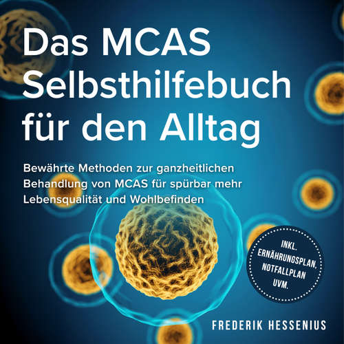 Hoerbuch Das MCAS Selbsthilfebuch für den Alltag: Bewährte Methoden zur ganzheitlichen Behandlung von MCAS für spürbar mehr Lebensqualität und Wohlbefinden - inkl. Ernährungsplan, Notfallplan uvm. - Frederik Hessenius - Torben Eisele
