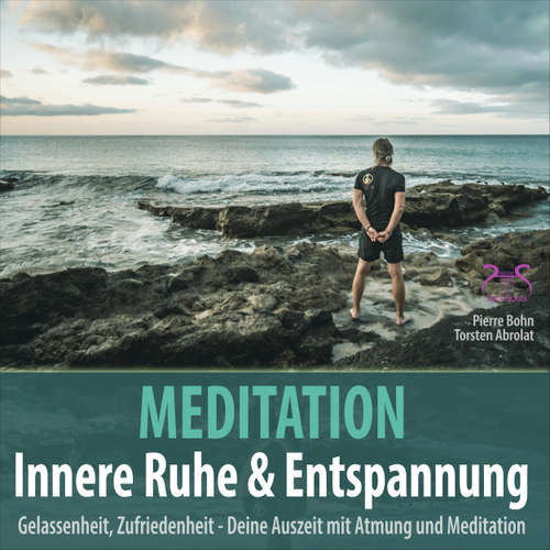 Hoerbuch Meditation Innere Ruhe & Entspannung - Gelassenheit, Zufriedenheit mit Atmung und Meditation - Klänge gegen Burnout - Torsten Abrolat - Pierre Bohn
