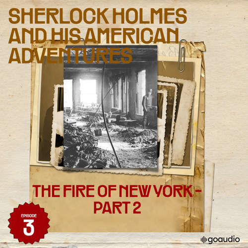 Audiobook The Fire of New York - Part 2 (Sherlock Holmes and His American Adventures, Episode 3) - Sir Arthur Conan Doyle - James Kensington