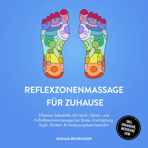 Hoerbuch Reflexzonenmassage für zuhause: Effektive Selbsthilfe mit Hand-, Ohren- und Fußreflexzonenmassage bei Stress, Erschöpfung, Kopf-, Rücken- & Verdauungsbeschwerden - inkl. Organuhr, Meridiane uvm. - Miriam Behringer - Louisa Klein