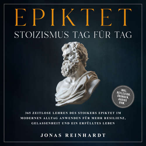 Hoerbuch Epiktet - Stoizismus Tag für Tag: 365 zeitlose Lehren des Stoikers Epiktet im modernen Alltag anwenden für mehr Resilienz, Gelassenheit und ein erfülltes Leben - inkl. Reflexion, Übungen, Audios uvm. - Jonas Reinhardt - Torben Eisele