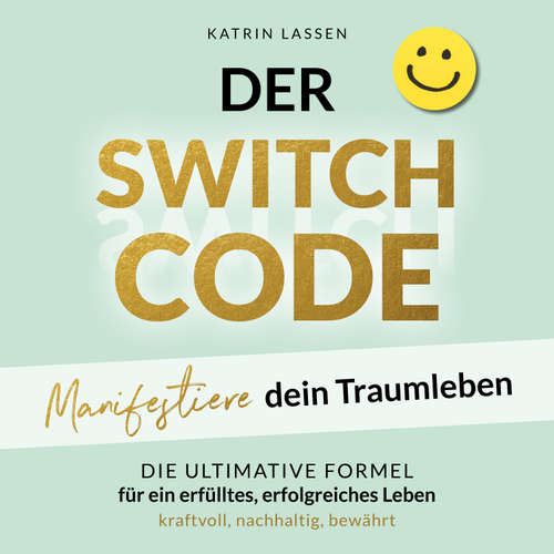 Hoerbuch DER SWITCH CODE: Manifestiere dein Traumleben | Die ultimative Formel für ein erfülltes, erfolgreiches Leben - kraftvoll, nachhaltig, bewährt - Katrin Lassen - Elena Halangk