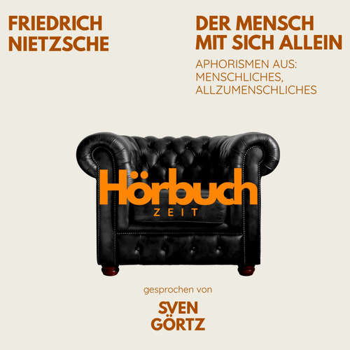 Hoerbuch Der Mensch mit sich allein. Aphorismen aus: Menschliches, Allzumenschliches. - Hörbuchzeit - Sven Görtz