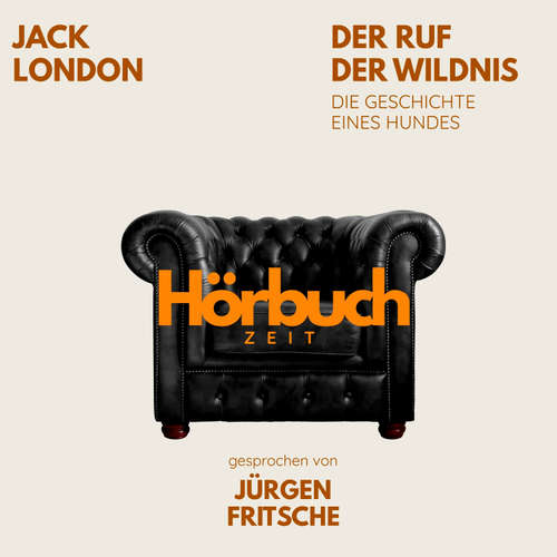 Hoerbuch Der Ruf der Wildnis. Die Geschichte eines Hundes. Ein Abenteuer-Roman. - Hörbuchzeit - Jürgen Fritsche