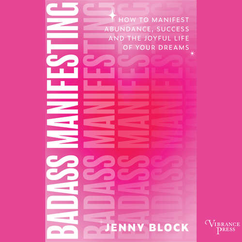 Audiobook Badass Manifesting - How to Manifest Abundance, Success, and the Joyful Life of Your Dreams - Jenny Block - Rae Witte