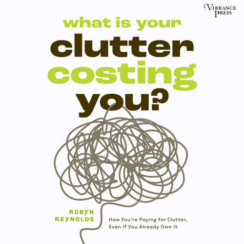 Audiobook What Is Your Clutter Costing You? - How You're Paying for Clutter, Even If You Already Own It - Robyn Reynolds - Ozzie Jacobs