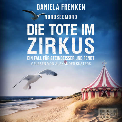 Hoerbuch Nordseemord - Die Tote im Zirkus - Steinbeisser und Fendt, Band 6 - Daniela Frenken - Alexander Küsters
