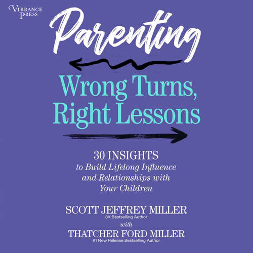 Audiobook Parenting: Wrong Turns, Right Lessons - 30 INSIGHTS to Build Lifelong Influence and Relationships with Your Children - Scott Jeffrey Miller - Tim H. Dixon