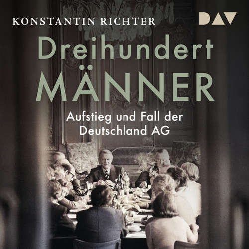 Hoerbuch Dreihundert Männer. Aufstieg und Fall der Deutschland AG - Konstantin Richter - Frank Arnold