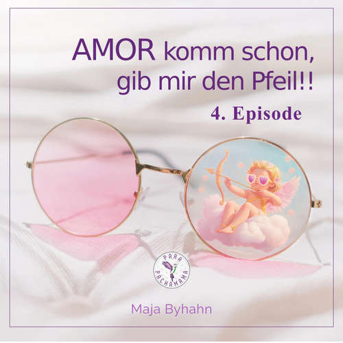Hoerbuch AMOR komm schon, gib mir den Pfeil! 4. Episode - Maja Byhahn - Maja Byhahn