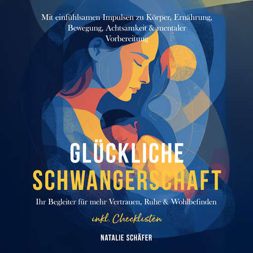 Hoerbuch Glückliche Schwangerschaft: Ihr Begleiter für mehr Vertrauen, Ruhe & Wohlbefinden – mit einfühlsamen Impulsen zu Körper, Ernährung, Bewegung, Achtsamkeit & mentaler Vorbereitung – inkl. Checklisten - Natalie Schäfer - Louisa Klein