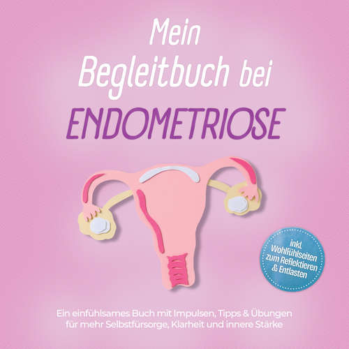 Hoerbuch Mein Begleitbuch bei Endometriose: Ein einfühlsames Buch mit Impulsen, Tipps & Übungen für mehr Selbstfürsorge, Klarheit und innere Stärke – inkl. Wohlfühlseiten zum Reflektieren & Entlasten - Amelie Lehmann - Louisa Klein