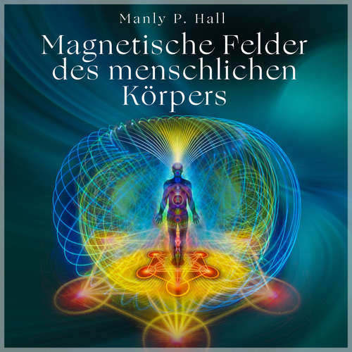 Hoerbuch Die magnetischen Felder des menschlichen Körpers - Manly P. Hall - Herbert Schäfer