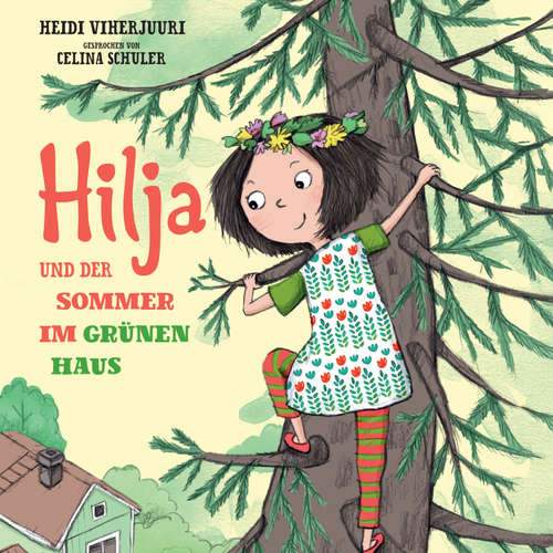 Hoerbuch Hilja und der Sommer im grünen Haus - Heidi Viherjuuri - Celina Schuler