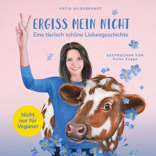 Hoerbuch Vergiss mein nicht - eine tierisch schöne Liebesgeschichte: Nicht nur für Veganer - Katja Hildebrandt - Heike Kogge