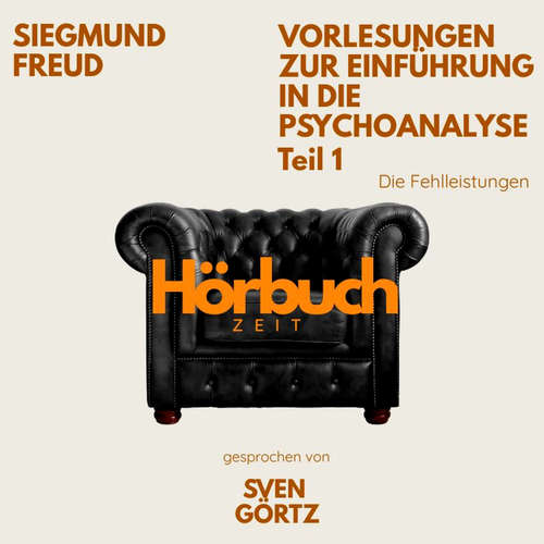Hoerbuch Vorlesungen zur Einführung in die Psychoanalyse. Teil 1: Die Fehlleistungen.. - Hörbuchzeit - Sven Görtz