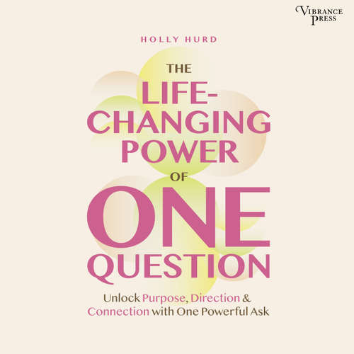 Audiobook The LIfe-Changing Power of One Question - Unlock Purpose, Direction, and Connection with One Powerful Ask - Holly Hurd - Meg Runyan