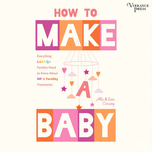 Audiobook How to Make a Baby - Everything LGBTQ+ Families Need to Know about IVF & Fertility Treatments - Allie Conway - Carrie Coello