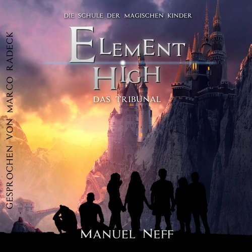 Hoerbuch Das Tribunal - Element High - Die Schule der magischen Kinder, Band 3 - Manuel Neff - Marco Radeck