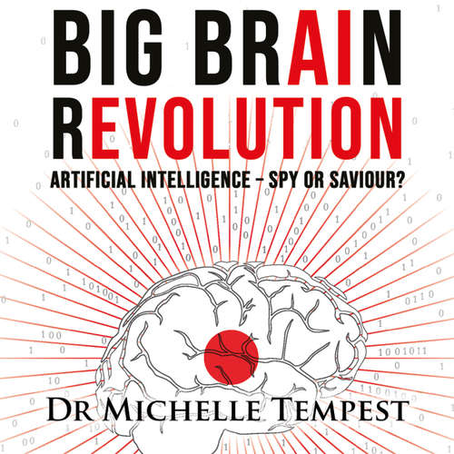 Audiobook Big Brain Revolution - Artificial Intelligence - Spy or Saviour? - Dr Michelle Tempest - Alex Guilford