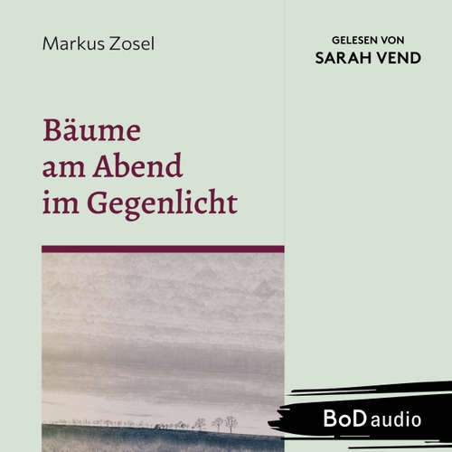 Hoerbuch Bäume am Abend im Gegenlicht - Ein Mosaik aus Prosa und Gedichten - Markus Zosel - Sarah Vend